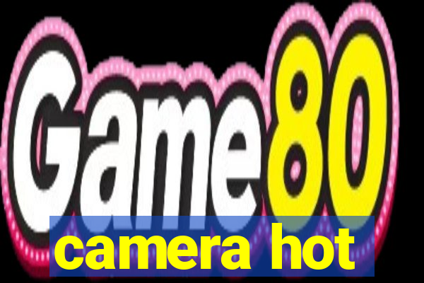 camera hot